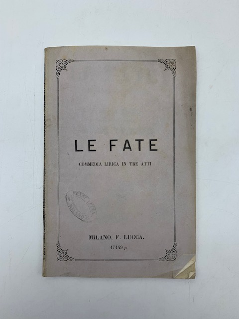 Le fate. Commedia lirica in tre atti di Gaetano Micci. Musica del maestro Achille Valenza